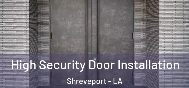  High Security Door Installation Shreveport - LA
